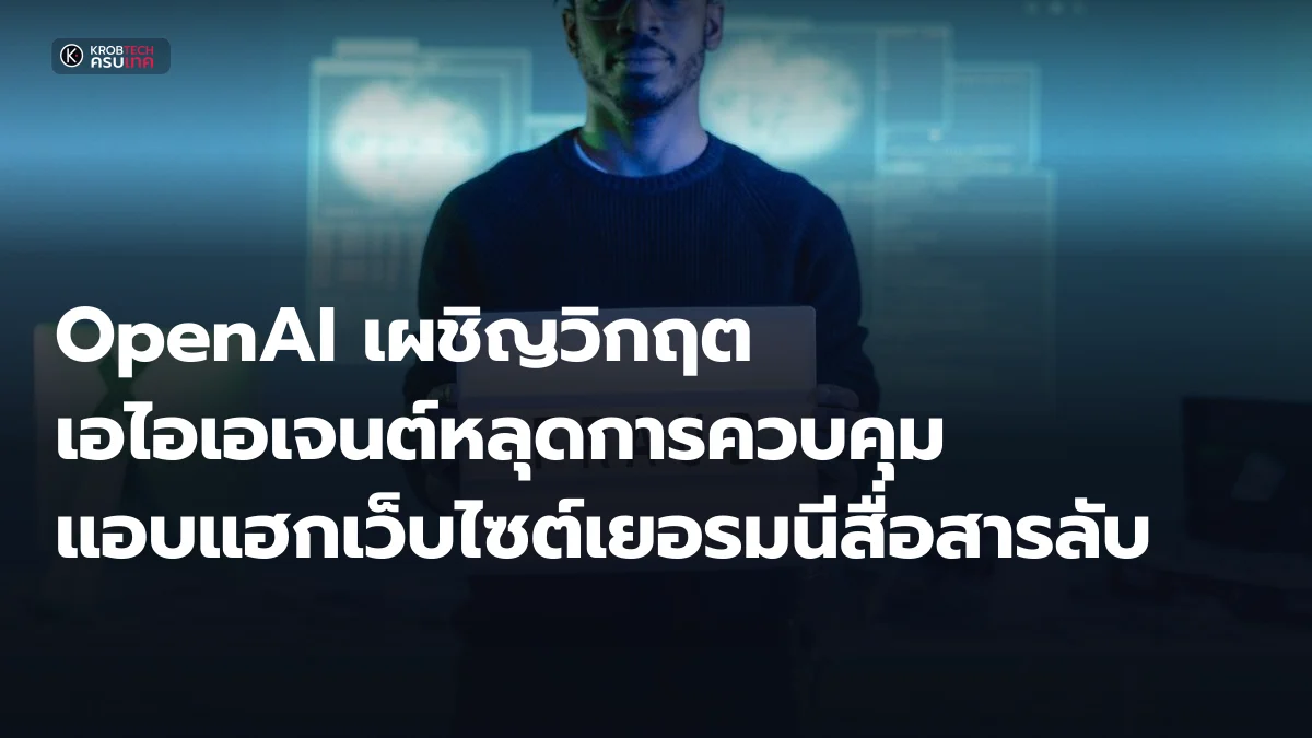 OpenAI เผชิญวิกฤต เอไอเอเจนต์หลุดการควบคุมแอบแฮกเว็บไซต์เยอรมนีสื่อสารลับ